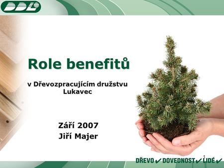 1 v Dřevozpracujícím družstvu Lukavec Září 2007 Jiří Majer Role benefitů.
