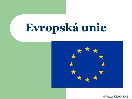 Evropská unie www.wikipedia.cz.