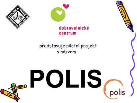 Představuje pilotní projekt s názvem POLIS. ... je sociálně preventivní pilotní projekt... zkušební doba 18 měsíců... spolufinancován Evropským sociálním.