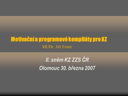 Motivační a programové kompiláty pro KZ MUDr. Jiří Franz II. sněm KZ ZZS ČR Olomouc 30. března 2007.