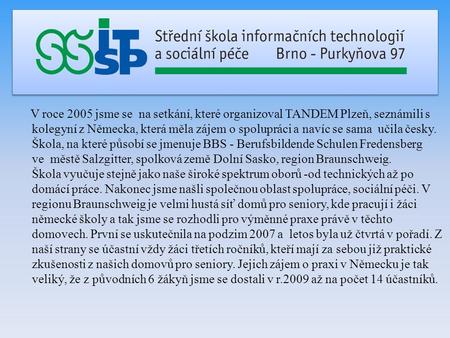 V roce 2005 jsme se na setkání, které organizoval TANDEM Plzeň, seznámili s kolegyní z Německa, která měla zájem o spolupráci a navíc se sama učila česky.