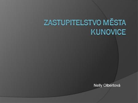 Nelly Olbertová. Složení zastupitelstva  Zastupitelstvo města Kunovice je složeno ze 17 zastupitelů, kteří jsou voleni na 4 roky. 