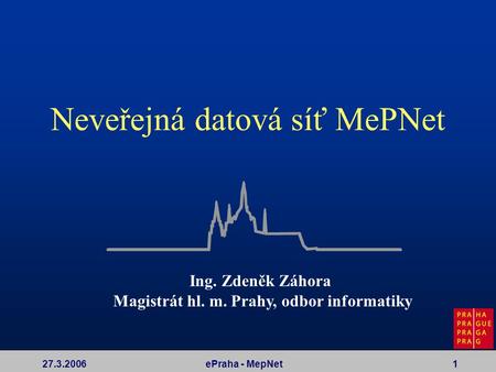 27.3.2006ePraha - MepNet1 Neveřejná datová síť MePNet Ing. Zdeněk Záhora Magistrát hl. m. Prahy, odbor informatiky.
