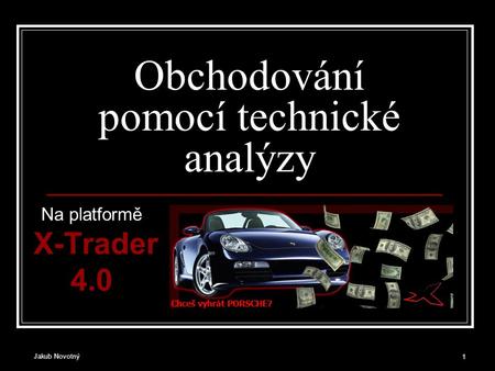 Jakub Novotný 1 Obchodování pomocí technické analýzy Na platformě X-Trader 4.0.
