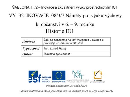 VY_32_INOVACE_08/3/7 Náměty pro výuku výchovy k občanství v 6. – 9. ročníku Historie EU Mgr. Luboš Horký Autorem materiálu a všech jeho částí, není-li.