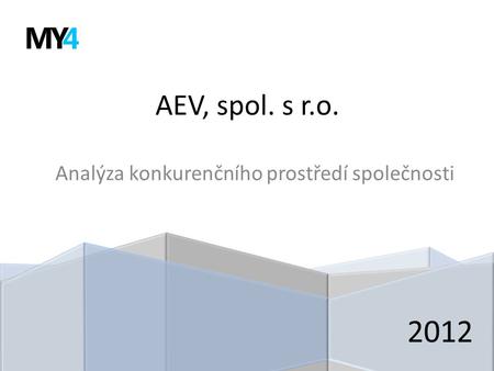 AEV, spol. s r.o. Analýza konkurenčního prostředí společnosti 2012.