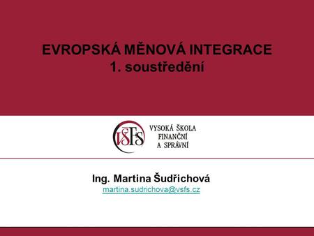 1.1. EVROPSKÁ MĚNOVÁ INTEGRACE 1. soustředění Ing. Martina Šudřichová