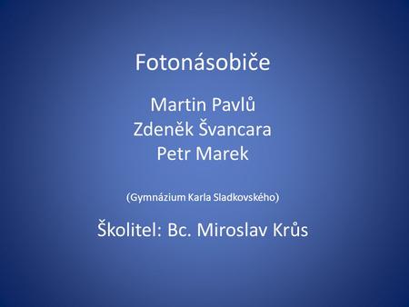 Fotonásobiče Martin Pavlů Zdeněk Švancara Petr Marek