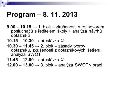 Program – 8. 11. 2013 9.00 – 10.15 → 1. blok – zkušenosti s rozhovorem posluchačů s ředitelem školy + analýza návrhů dotazníků 10.15 – 10.30 → přestávka.