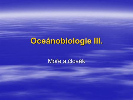 Oceánobiologie III. Moře a člověk. Co všechno člověk dokáže !  Technické zásahy do pobřeží a v šelfu  Znečištění –Eutrofizace –Ropa a ropné uhlovodíky.