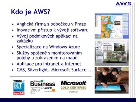 Kdo je AWS? Anglická firma s pobočkou v Praze Inovativní přístup k vývoji softwaru Vývoj podnikových aplikací na zakázku Specializace na Windows Azure.