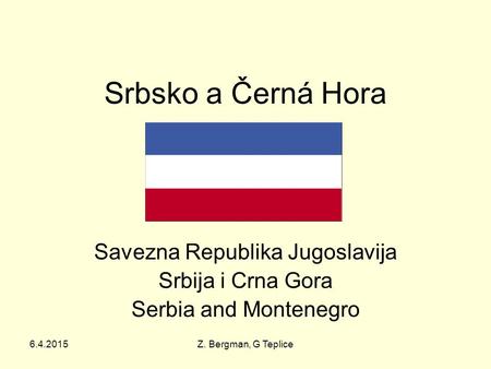 6.4.2015Z. Bergman, G Teplice Srbsko a Černá Hora Savezna Republika Jugoslavija Srbija i Crna Gora Serbia and Montenegro.