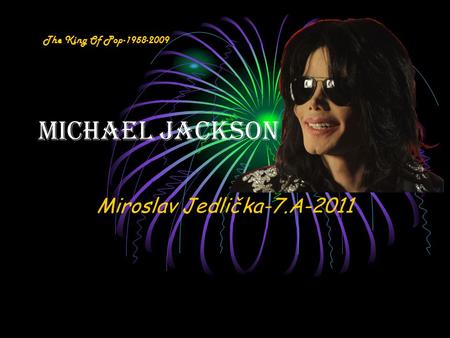 The King Of Pop-1958-2009 Michael Jackson Miroslav Jedlička-7.A-2011.