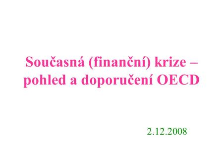 Současná (finanční) krize – pohled a doporučení OECD 2.12.2008.