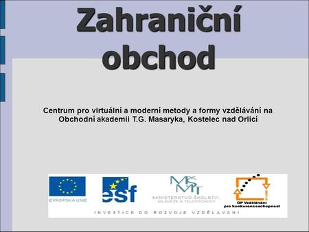 Zahraniční obchod Centrum pro virtuální a moderní metody a formy vzdělávání na Obchodní akademii T.G. Masaryka, Kostelec nad Orlicí.