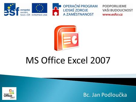 MS Office Excel 2007 Bc. Jan Podloučka.