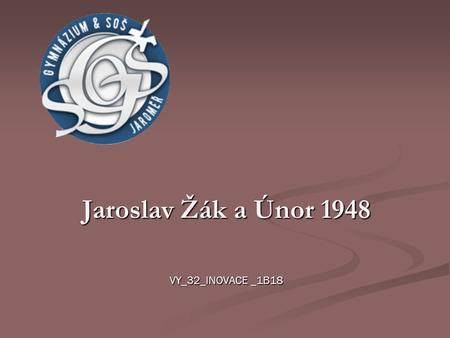 Jaroslav Žák a Únor 1948 VY_32_INOVACE _1B18