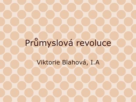 Průmyslová revoluce Viktorie Blahová, I.A.