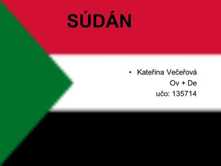 SÚDÁN Kateřina Večeřová Ov + De učo: 135714. ZÁKLADNÍ INFORMACE Na obrázku je súdánský znak Rozloha: 2 505 810 km 2 Počet obyvatel: 37 mil. Terén: převážně.