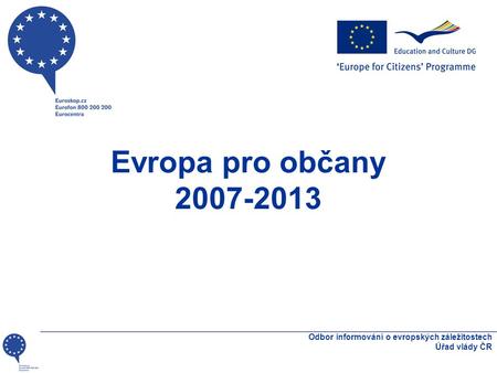 Evropa pro občany 2007-2013 Odbor informování o evropských záležitostech Úřad vlády ČR.