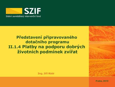 Praha, 2010 Představení připravovaného dotačního programu II.1.4 Platby na podporu dobrých životních podmínek zvířat Ing. Jiří Rádr.