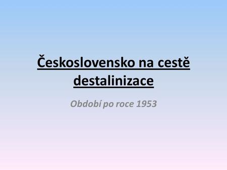 Československo na cestě destalinizace