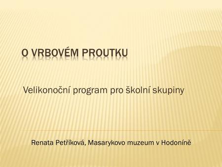 Velikonoční program pro školní skupiny Renata Petříková, Masarykovo muzeum v Hodoníně.