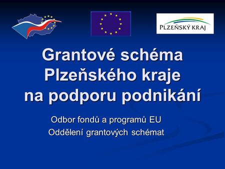Grantové schéma Plzeňského kraje na podporu podnikání Odbor fondů a programů EU Oddělení grantových schémat.