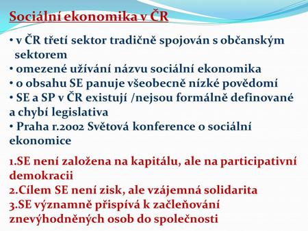 Sociální ekonomika v ČR v ČR třetí sektor tradičně spojován s občanským sektorem omezené užívání názvu sociální ekonomika o obsahu SE panuje všeobecně.