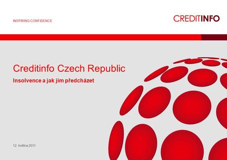 INSPIRING CONFIDENCE Creditinfo Czech Republic Insolvence a jak jim předcházet 12. května 2011.