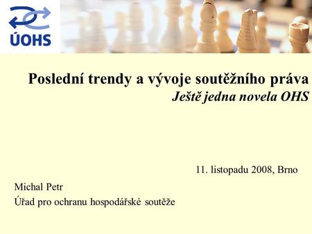Poslední trendy a vývoje soutěžního práva Ještě jedna novela OHS Michal Petr Úřad pro ochranu hospodářské soutěže 11. listopadu 2008, Brno.