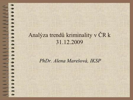 Analýza trendů kriminality v ČR k 31.12.2009 PhDr. Alena Marešová, IKSP.