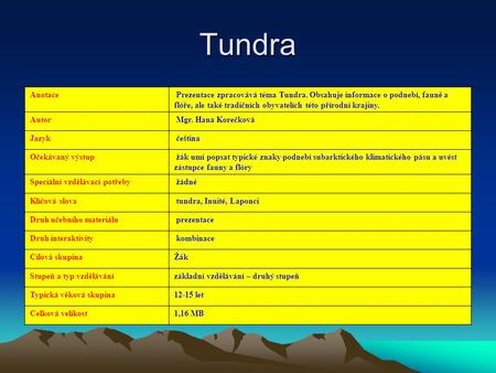 Tundra Anotace Prezentace zpracovává téma Tundra. Obsahuje informace o podnebí, fauně a flóře, ale také tradičních obyvatelích této přírodní krajiny. Autor.