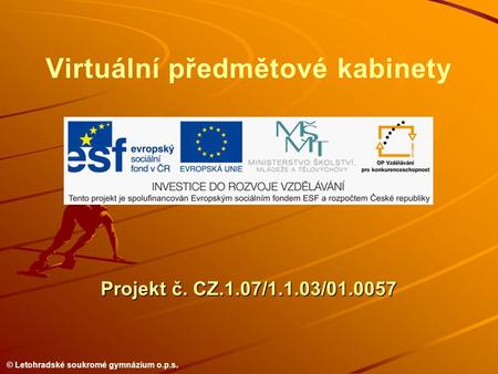 © Letohradské soukromé gymnázium o.p.s. Projekt č. CZ.1.07/1.1.03/01.0057 Virtuální předmětové kabinety.