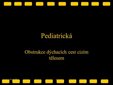 Únor ‘061 Pediatrická Obstrukce dýchacích cest cizím tělesem.