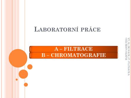 Laboratorní práce A – FILTRACE B – CHROMATOGRAFIE