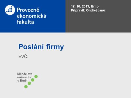 Poslání firmy EVČ 17. 10. 2013, Brno Připravil: Ondřej Janů.