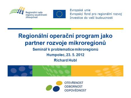 Regionální operační program jako partner rozvoje mikroregionů Seminář k problematice mikroregionů Humpolec, 23. 5. 2012 Richard Hubl Evropská unie Evropský.