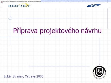 Příprava projektového návrhu Lukáš Straňák, Ostrava 2006.