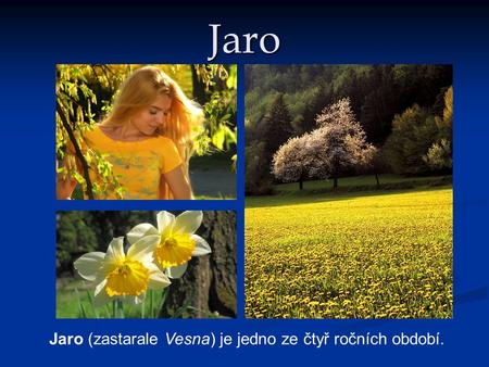 Jaro Jaro (zastarale Vesna) je jedno ze čtyř ročních období.