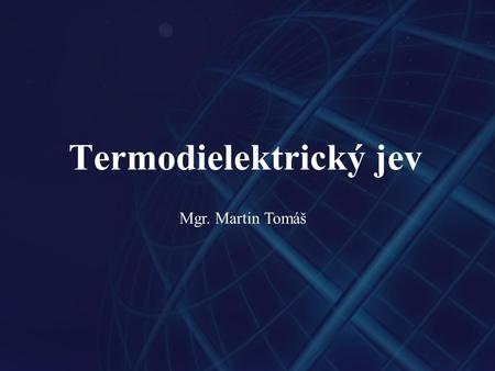 Termodielektrický jev Mgr. Martin Tomáš. Termodielektrický jev - tento jev nastává v některých dielektrických materiálech - předpokládá se, že je možnou.