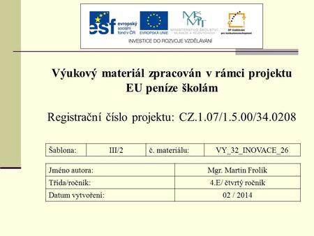 Výukový materiál zpracován v rámci projektu EU peníze školám Registrační číslo projektu: CZ.1.07/1.5.00/34.0208 Šablona:III/2č. materiálu:VY_32_INOVACE_26.