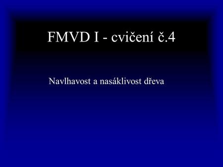 FMVD I - cvičení č.4 Navlhavost a nasáklivost dřeva.