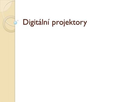 Digitální projektory. LCD (Liquid Crystal Display) DLP (Digital Light Processing)