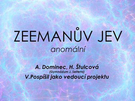 ZEEMANŮV JEV anomální A. Dominec, H. Štulcová (Gymnázium J. Seiferta) ‏ V.Pospíšil jako vedoucí projektu.
