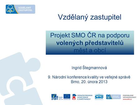 Projekt SMO ČR na podporu volených představitelů měst a obcí Ingrid Štegmannová 9. Národní konference kvality ve veřejné správě Brno, 20. února 2013 Vzdělaný.