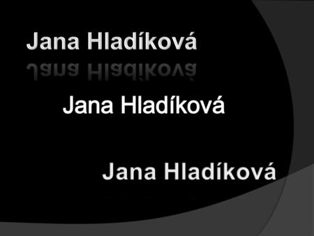 Jana Hladíková Jana Hladíková Jana Hladíková.