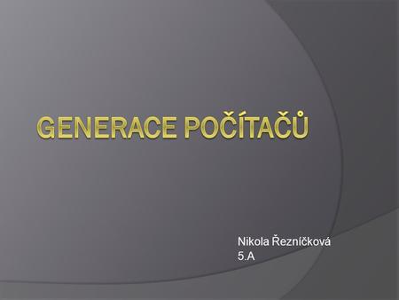 Generace počítačů Nikola Řezníčková 5.A.