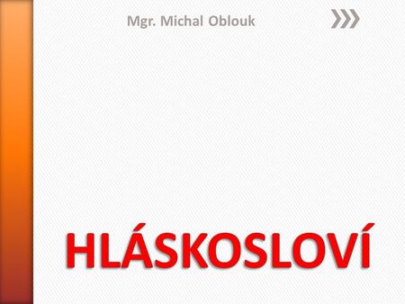Mgr. Michal Oblouk HLÁSKOSLOVÍ.