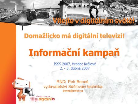 Domažlicko má digitální televizi! Informační kampaň RNDr Petr Beneš, vydavatelství Sdělovací technika ISSS 2007, Hradec Králové 2. - 3.